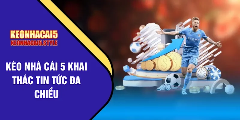 keonhacai5 khai thac tin tuc da chieu