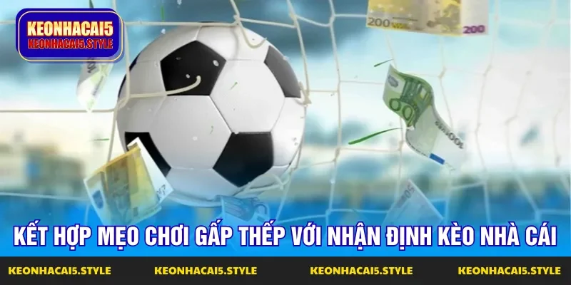 ket hop danh gap thep khi nhan dinh keo nha cai