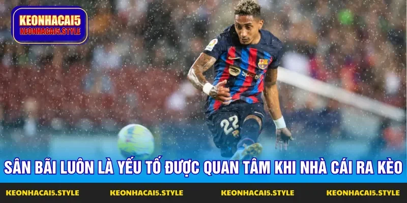 san bai luon la yeu to duoc quan tam khi nha cai ra keo