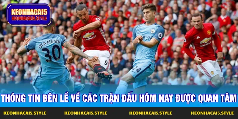 thong tin be le ve cac tran dau hom nay duoc quan tam