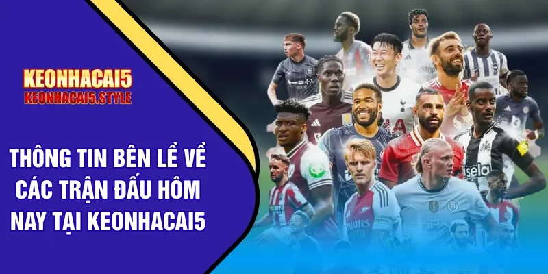 thong tin ben le ve cac tran dau hom nay