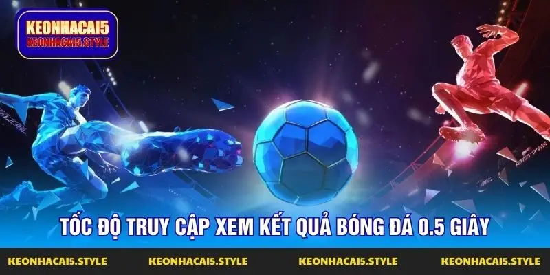 toc do truy cap xem ket qua bong da 0 5 giay